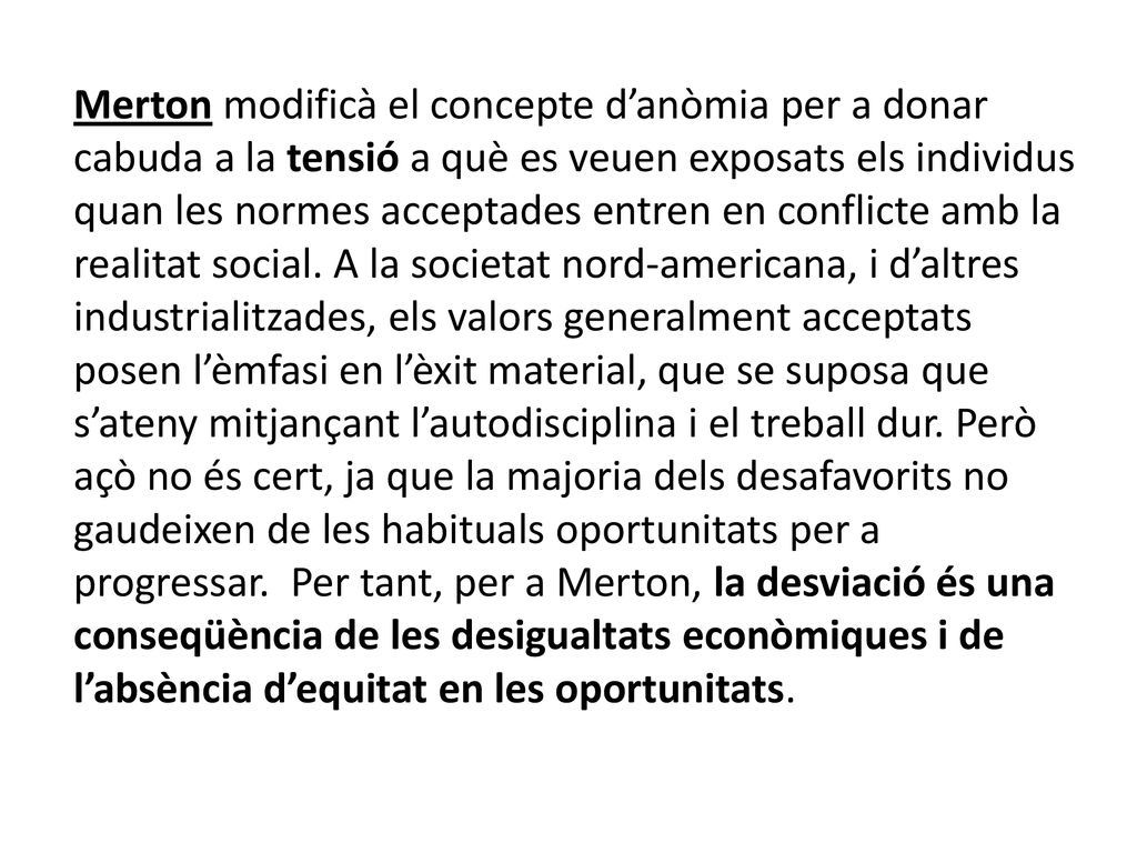 Merton modificà el concepte d’anòmia per a donar cabuda a la tensió a què es veuen exposats els individus quan les normes acceptades entren en conflicte amb la realitat social.