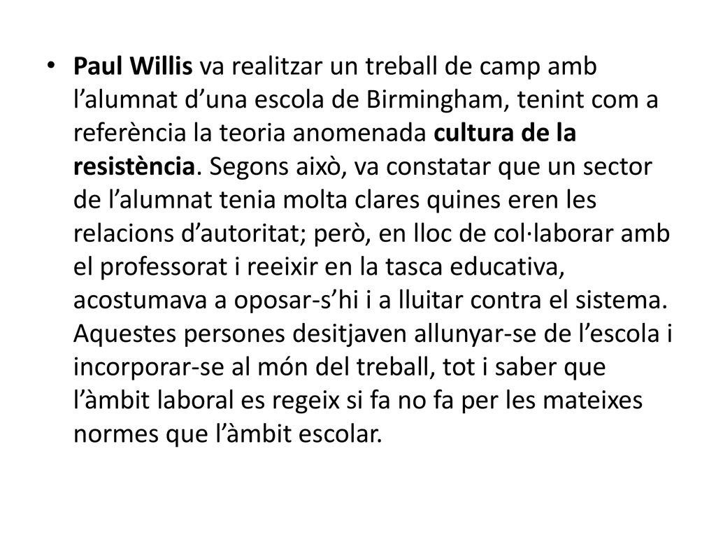 Paul Willis va realitzar un treball de camp amb l’alumnat d’una escola de Birmingham, tenint com a referència la teoria anomenada cultura de la resistència.