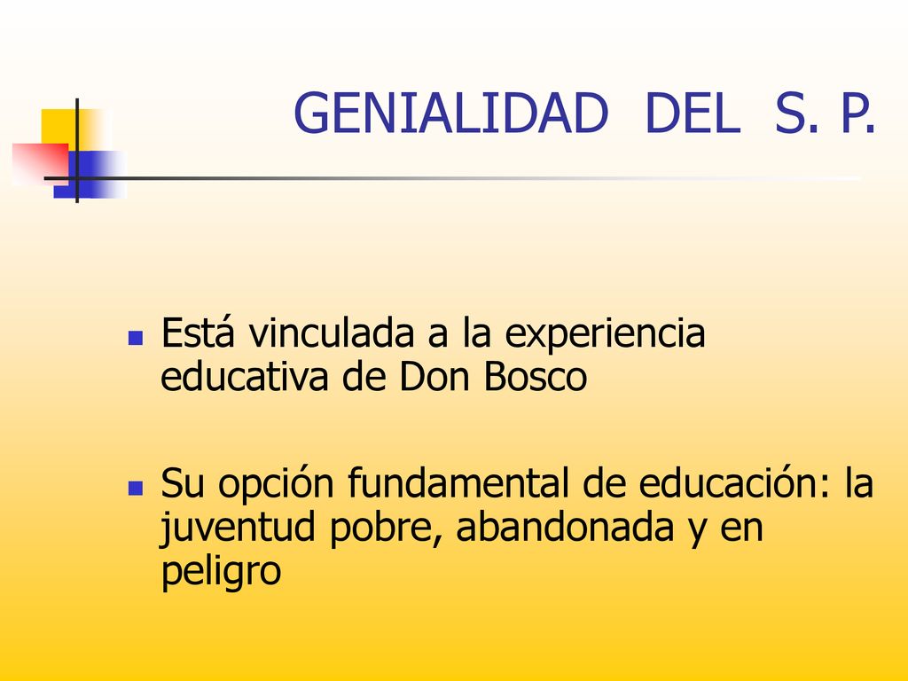 GENIALIDAD DEL S. P. Está vinculada a la experiencia educativa de Don Bosco.