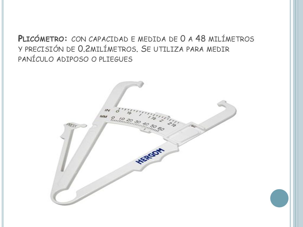 Plicómetro: con capacidad e medida de 0 a 48 milímetros y precisión de 0.2milímetros.