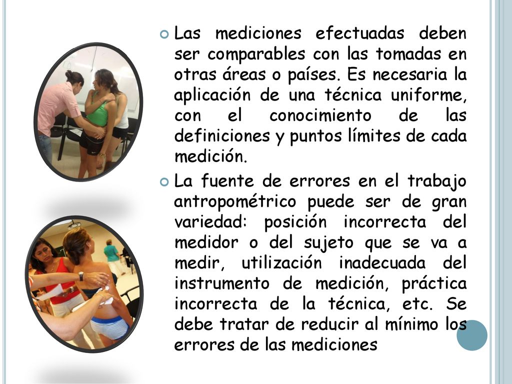 Las mediciones efectuadas deben ser comparables con las tomadas en otras áreas o países. Es necesaria la aplicación de una técnica uniforme, con el conocimiento de las definiciones y puntos límites de cada medición.