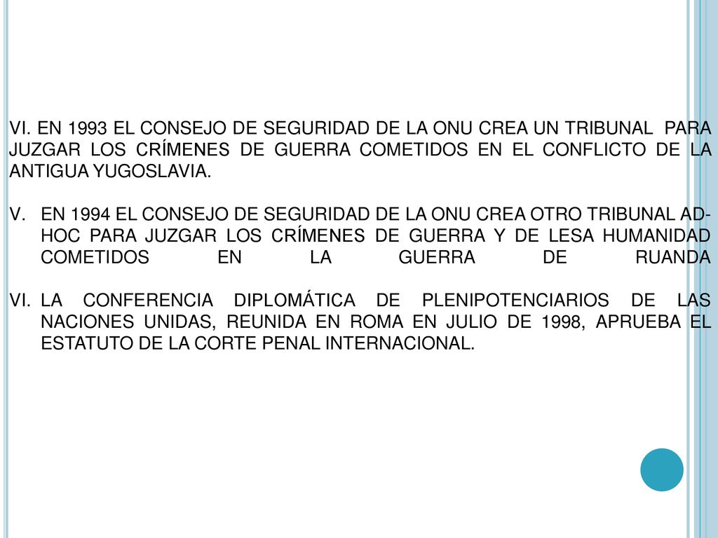 VI. EN 1993 EL CONSEJO DE SEGURIDAD DE LA ONU CREA UN TRIBUNAL PARA JUZGAR LOS CRÍMENES DE GUERRA COMETIDOS EN EL CONFLICTO DE LA ANTIGUA YUGOSLAVIA.