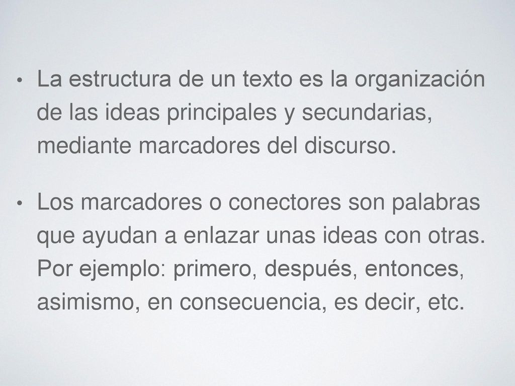 La estructura de un texto es la organización de las ideas principales y secundarias, mediante marcadores del discurso.