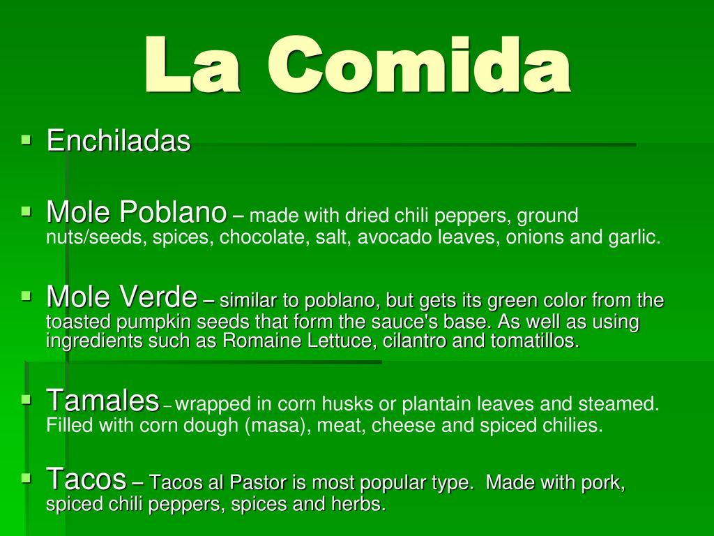 La Comida Enchiladas. Mole Poblano – made with dried chili peppers, ground nuts/seeds, spices, chocolate, salt, avocado leaves, onions and garlic.