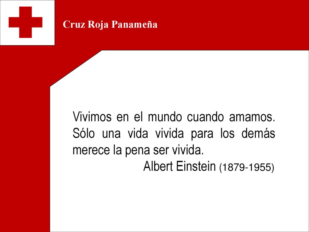 Cruz Roja Panameña Vivimos en el mundo cuando amamos. Sólo una vida vivida para los demás merece la pena ser vivida.