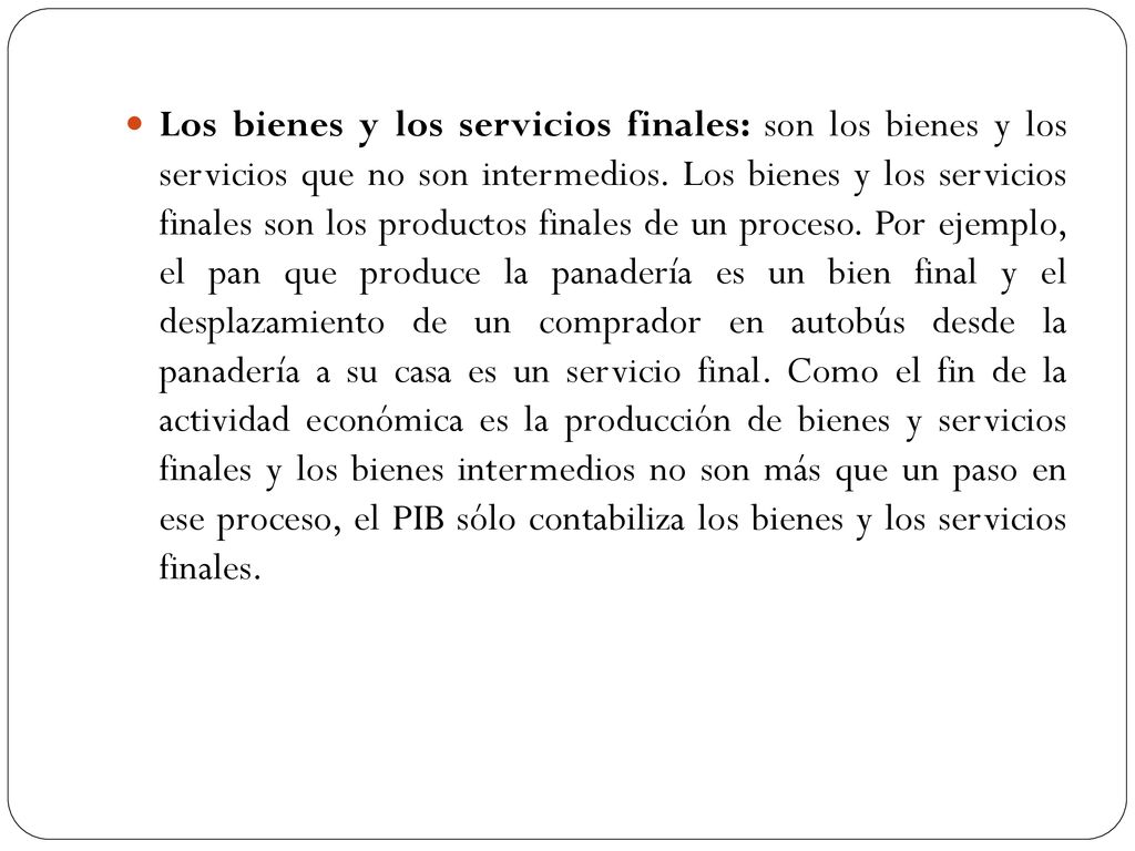 Los bienes y los servicios finales: son los bienes y los servicios que no son intermedios.
