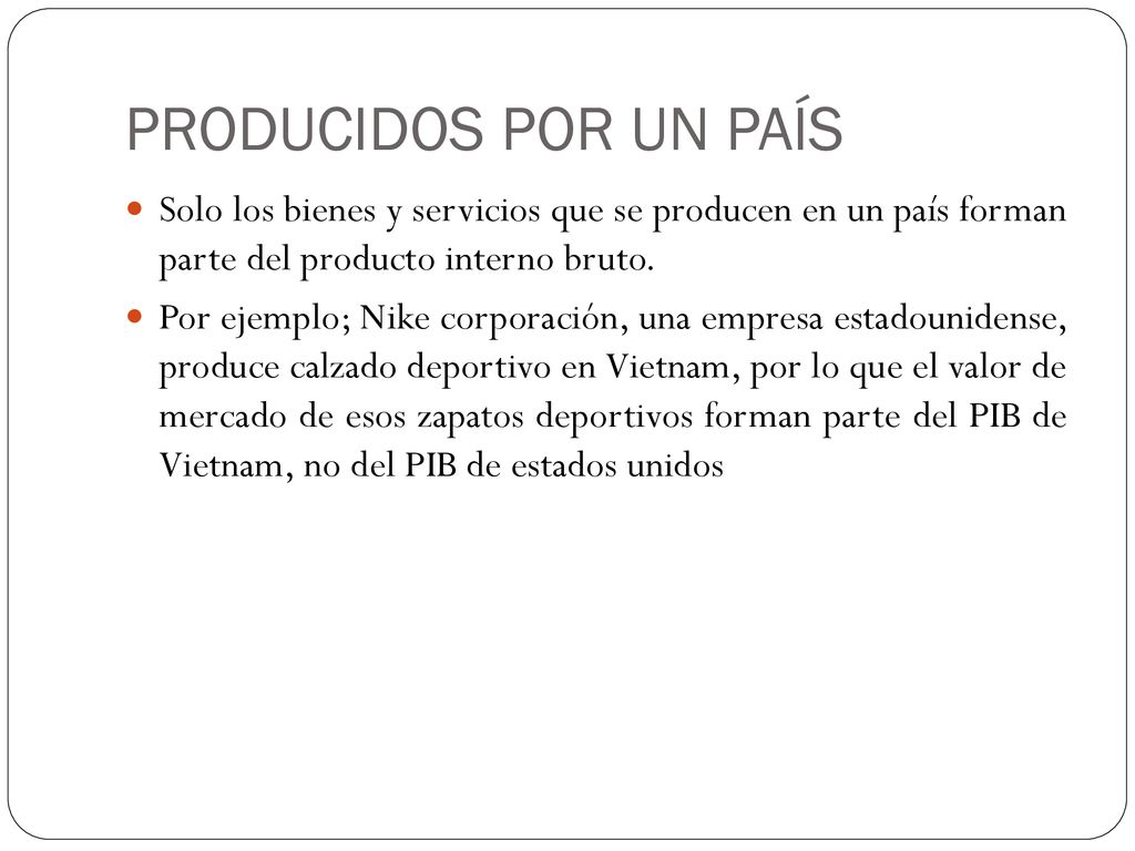 PRODUCIDOS POR UN PAÍS Solo los bienes y servicios que se producen en un país forman parte del producto interno bruto.
