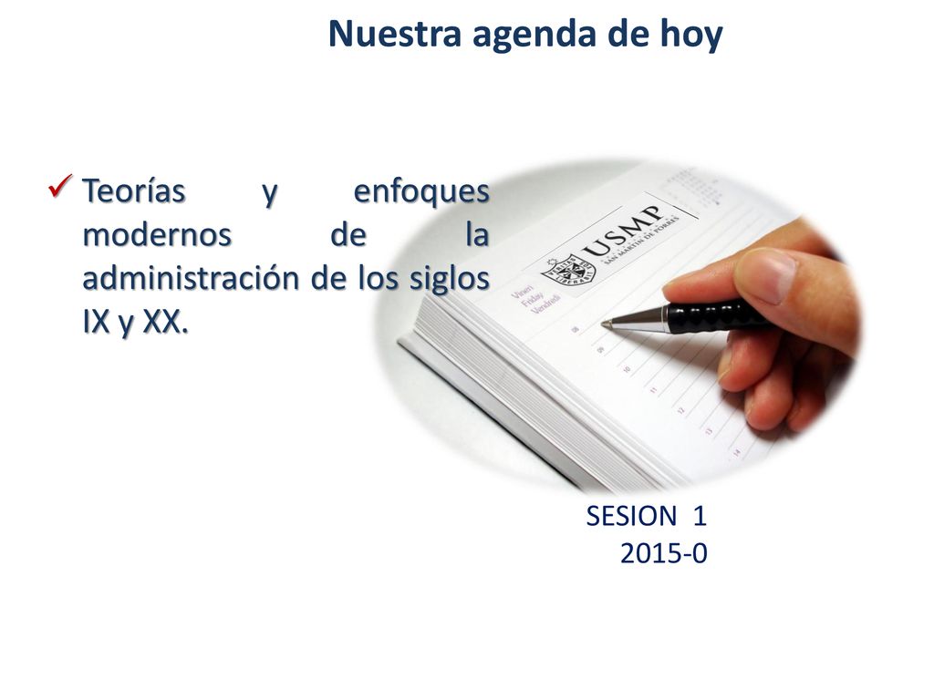 Nuestra agenda de hoy Teorías y enfoques modernos de la administración de los siglos IX y XX. SESION 1.