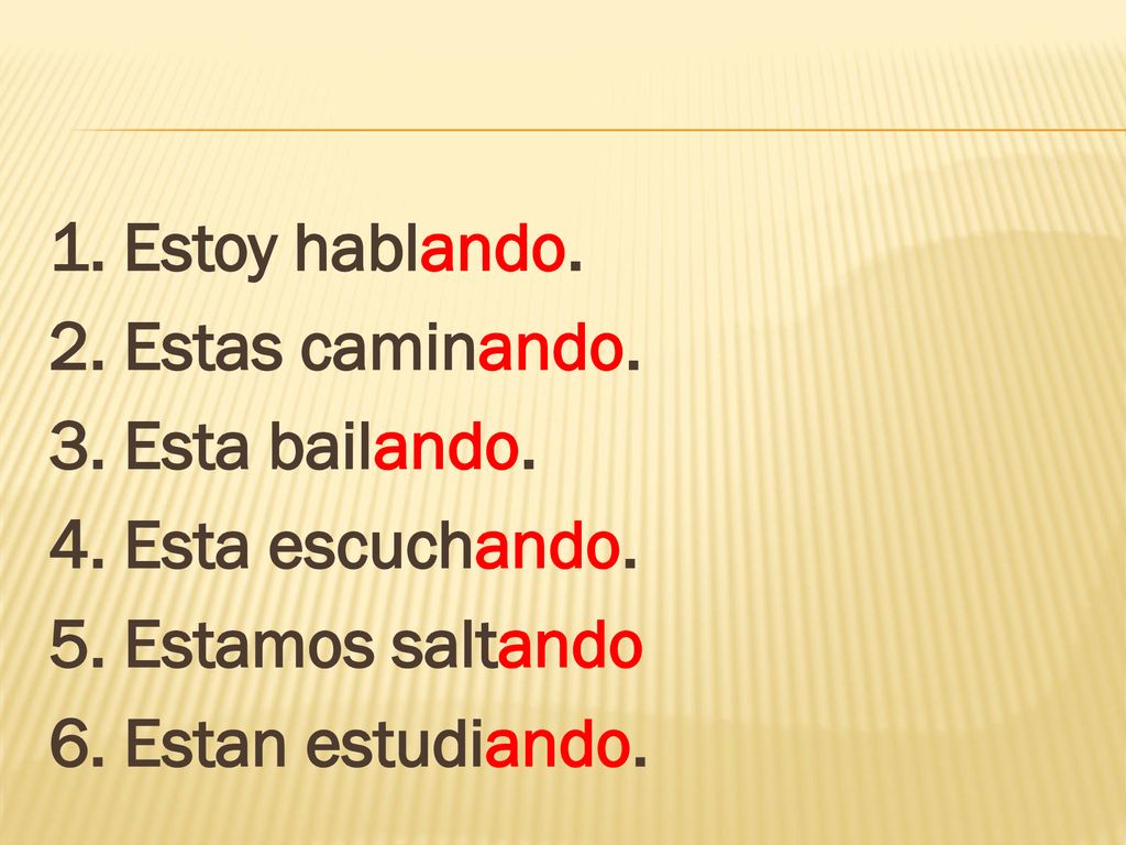1. Estoy hablando. 2. Estas caminando. 3. Esta bailando. 4