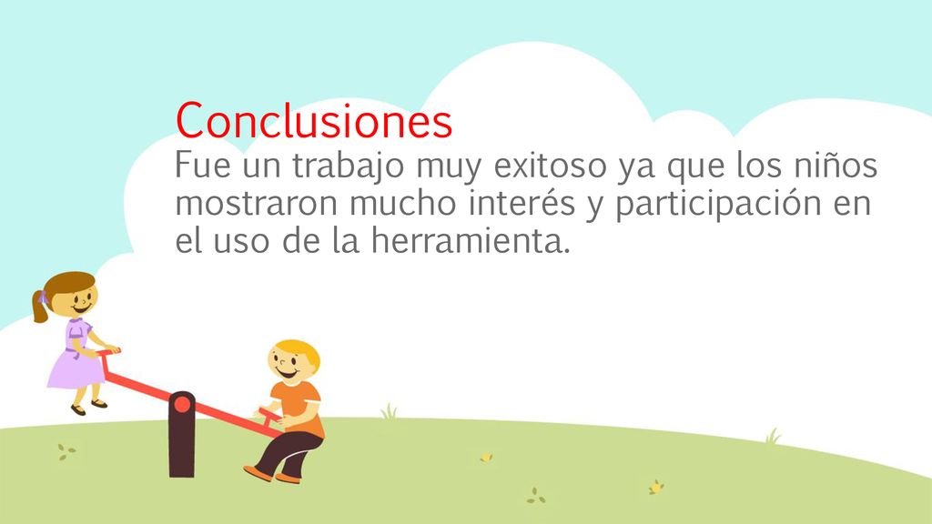 Conclusiones Fue un trabajo muy exitoso ya que los niños mostraron mucho interés y participación en el uso de la herramienta.