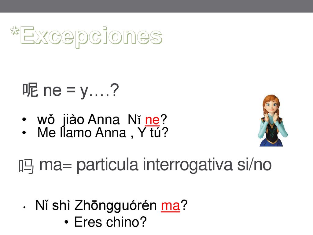 *Excepciones 呢 ne = y…. 吗 ma= particula interrogativa si/no