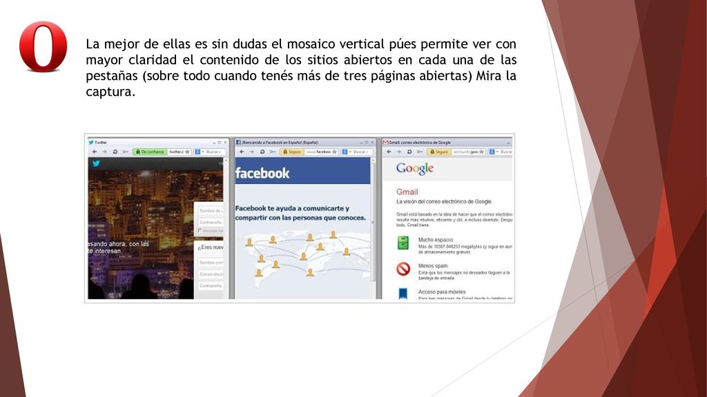 La mejor de ellas es sin dudas el mosaico vertical púes permite ver con mayor claridad el contenido de los sitios abiertos en cada una de las pestañas (sobre todo cuando tenés más de tres páginas abiertas) Mira la captura.