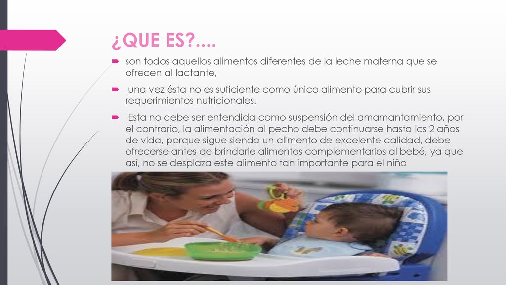 ¿QUE ES .... son todos aquellos alimentos diferentes de la leche materna que se ofrecen al lactante,