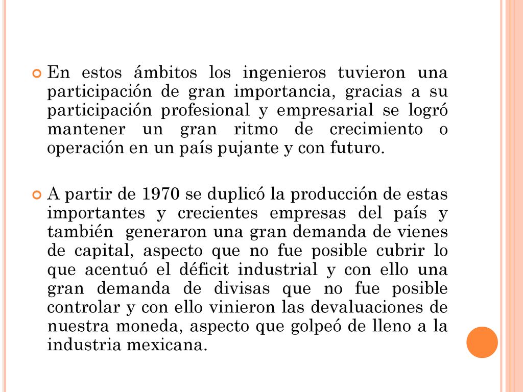 En estos ámbitos los ingenieros tuvieron una participación de gran importancia, gracias a su participación profesional y empresarial se logró mantener un gran ritmo de crecimiento o operación en un país pujante y con futuro.