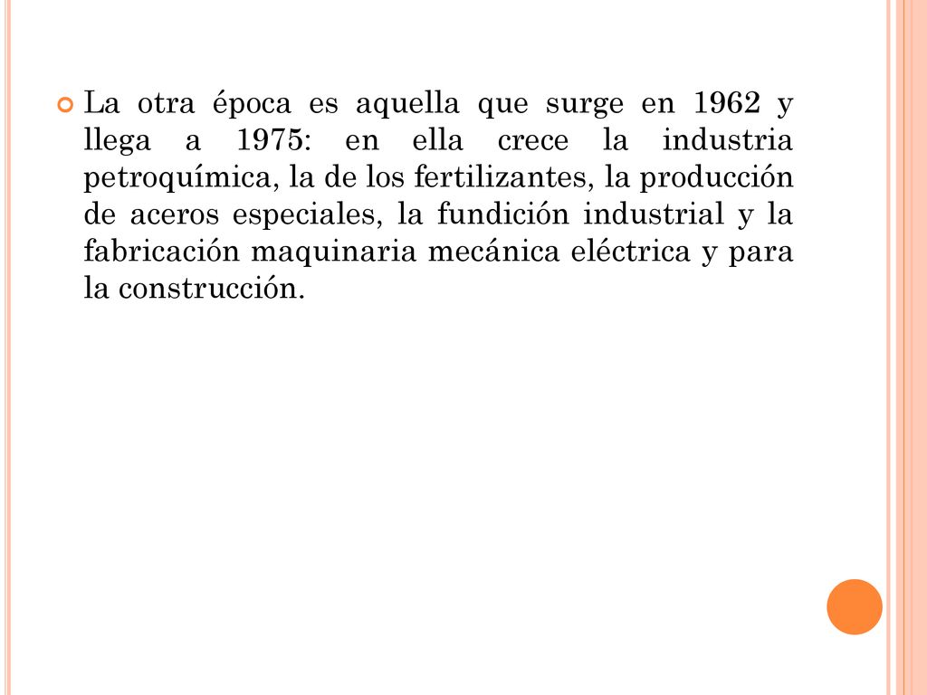 La otra época es aquella que surge en 1962 y llega a 1975: en ella crece la industria petroquímica, la de los fertilizantes, la producción de aceros especiales, la fundición industrial y la fabricación maquinaria mecánica eléctrica y para la construcción.