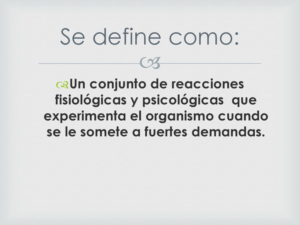 Se define como: Un conjunto de reacciones fisiológicas y psicológicas que experimenta el organismo cuando se le somete a fuertes demandas.