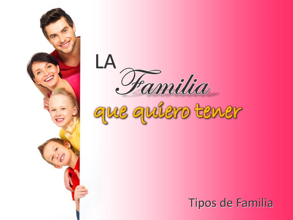 LA Familia que quiero tener Tipos de Familia