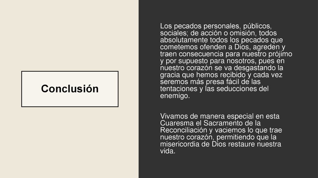 Los pecados personales, públicos, sociales; de acción o omisión, todos absolutamente todos los pecados que cometemos ofenden a Dios, agreden y traen consecuencia para nuestro prójimo y por supuesto para nosotros, pues en nuestro corazón se va desgastando la gracia que hemos recibido y cada vez seremos más presa fácil de las tentaciones y las seducciones del enemigo. Vivamos de manera especial en esta Cuaresma el Sacramento de la Reconciliación y vaciemos lo que trae nuestro corazón, permitiendo que la misericordia de Dios restaure nuestra vida.