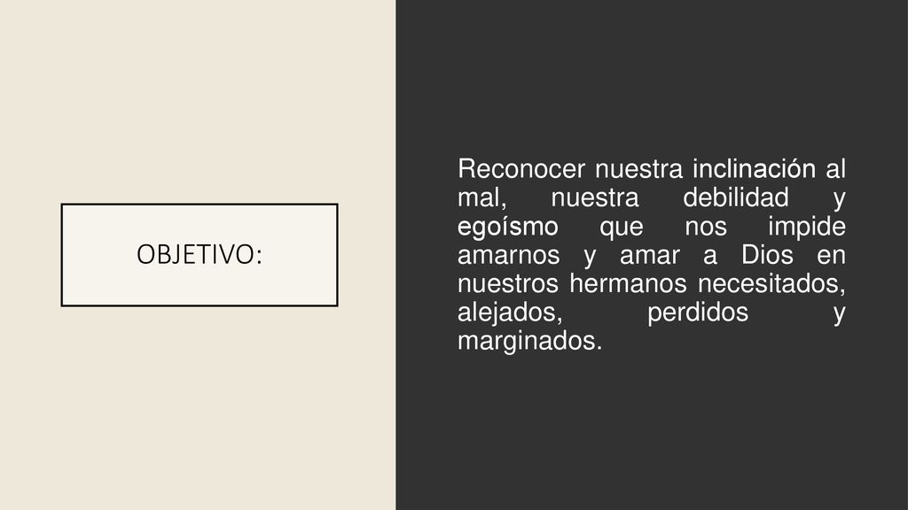 Reconocer nuestra inclinación al mal, nuestra debilidad y egoísmo que nos impide amarnos y amar a Dios en nuestros hermanos necesitados, alejados, perdidos y marginados.