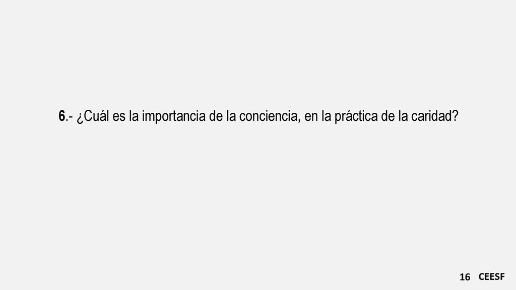6.- ¿Cuál es la importancia de la conciencia, en la práctica de la caridad