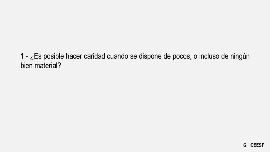 1.- ¿Es posible hacer caridad cuando se dispone de pocos, o incluso de ningún bien material