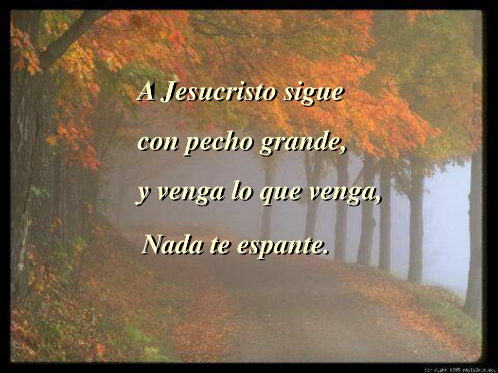 A Jesucristo sigue con pecho grande, y venga lo que venga, Nada te espante.