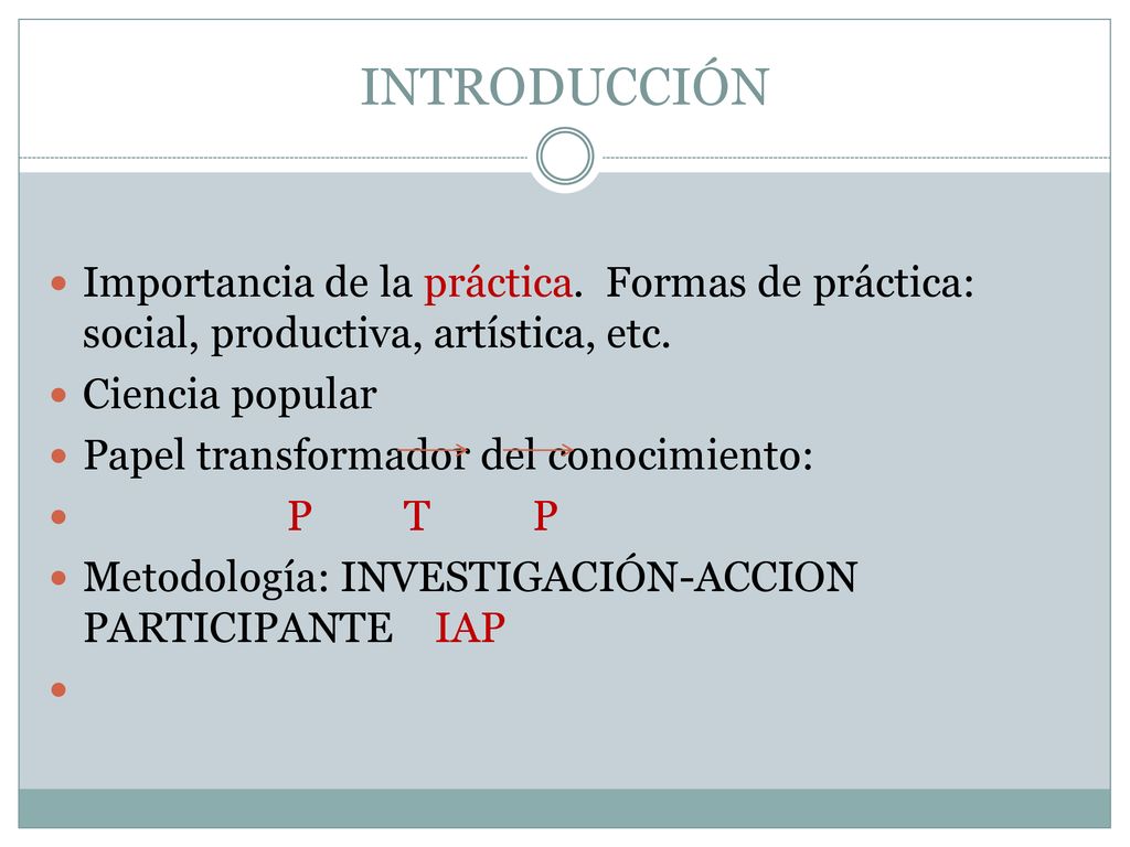 INTRODUCCIÓN Importancia de la práctica. Formas de práctica: social, productiva, artística, etc. Ciencia popular.