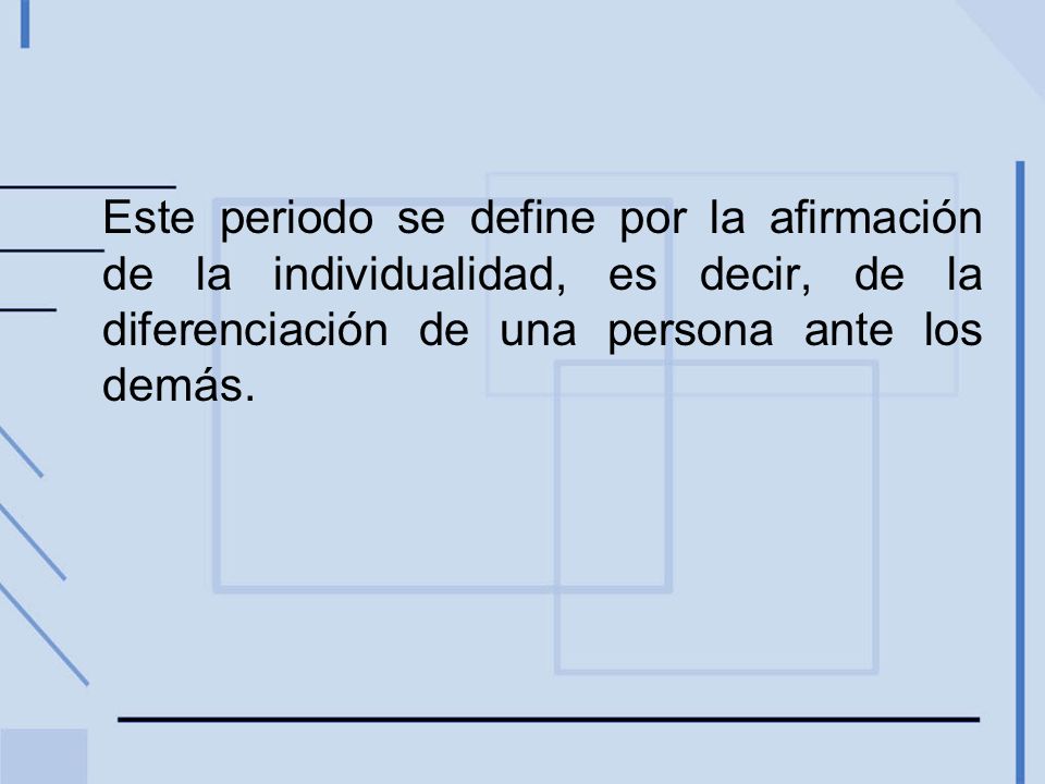 Este periodo se define por la afirmación de la individualidad, es decir, de la diferenciación de una persona ante los demás.