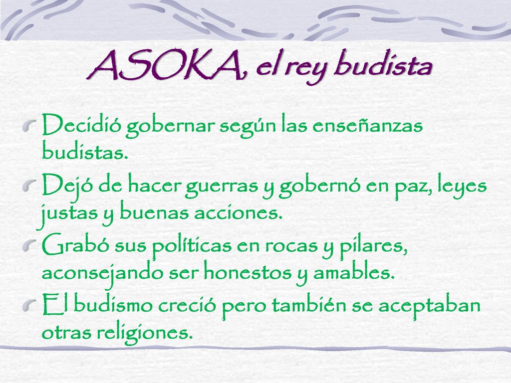 ASOKA, el rey budista Decidió gobernar según las enseñanzas budistas.