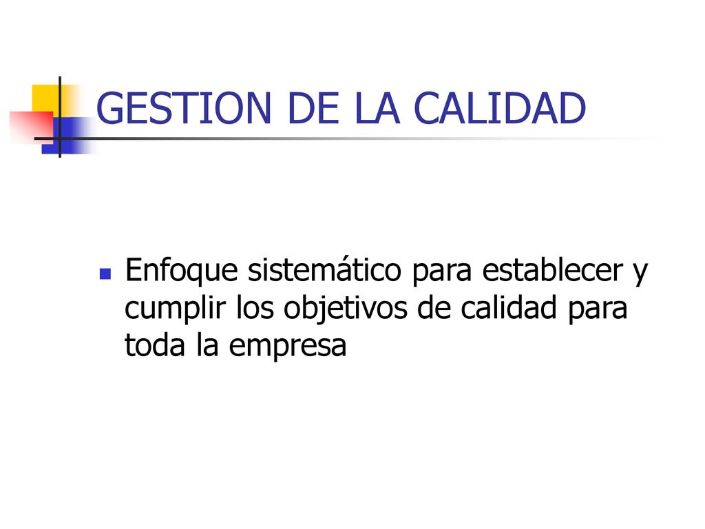 GESTION DE LA CALIDAD Enfoque sistemático para establecer y cumplir los objetivos de calidad para toda la empresa.