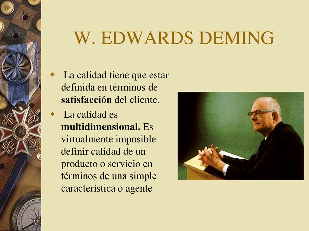 W. EDWARDS DEMING La calidad tiene que estar definida en términos de satisfacción del cliente.