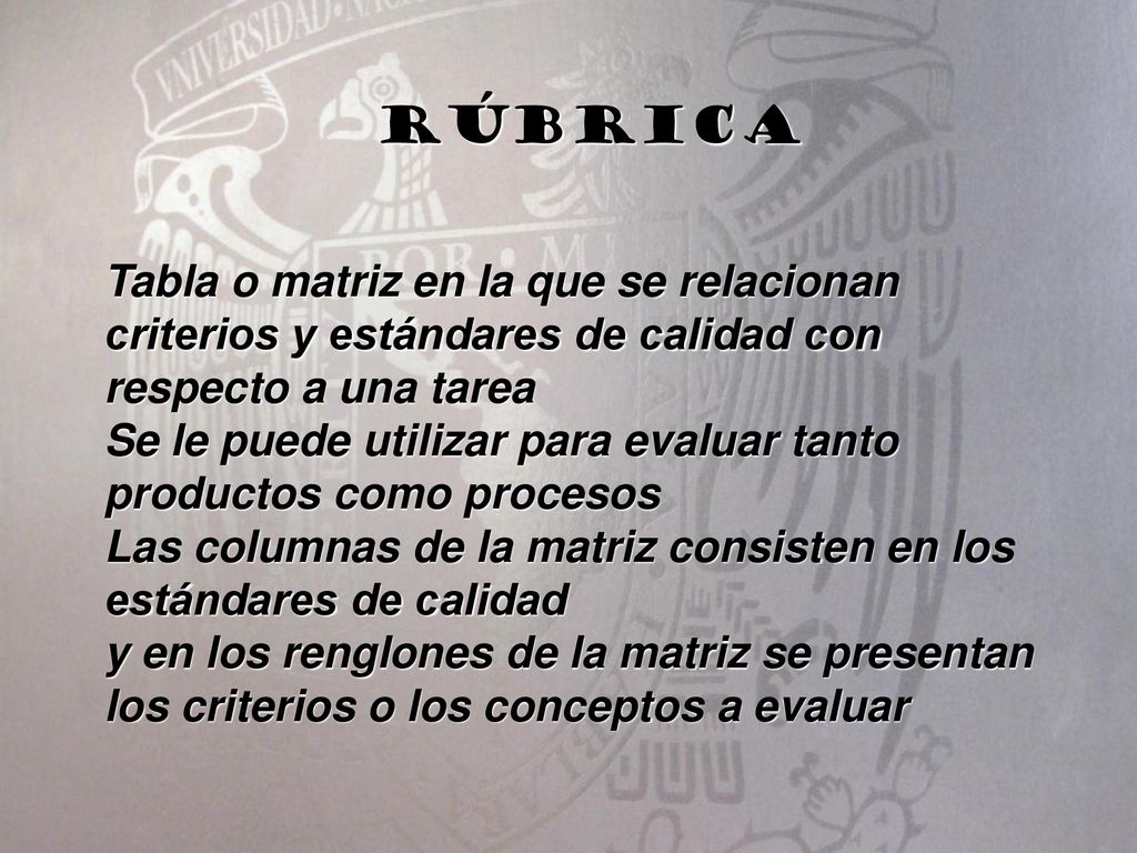 rúbrica Tabla o matriz en la que se relacionan criterios y estándares de calidad con respecto a una tarea.