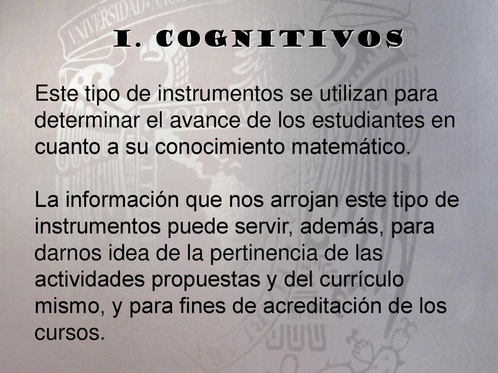 I. cognitivos Este tipo de instrumentos se utilizan para determinar el avance de los estudiantes en cuanto a su conocimiento matemático.