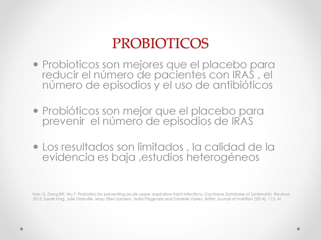 PROBIOTICOS Probioticos son mejores que el placebo para reducir el número de pacientes con IRAS , el número de episodios y el uso de antibióticos.