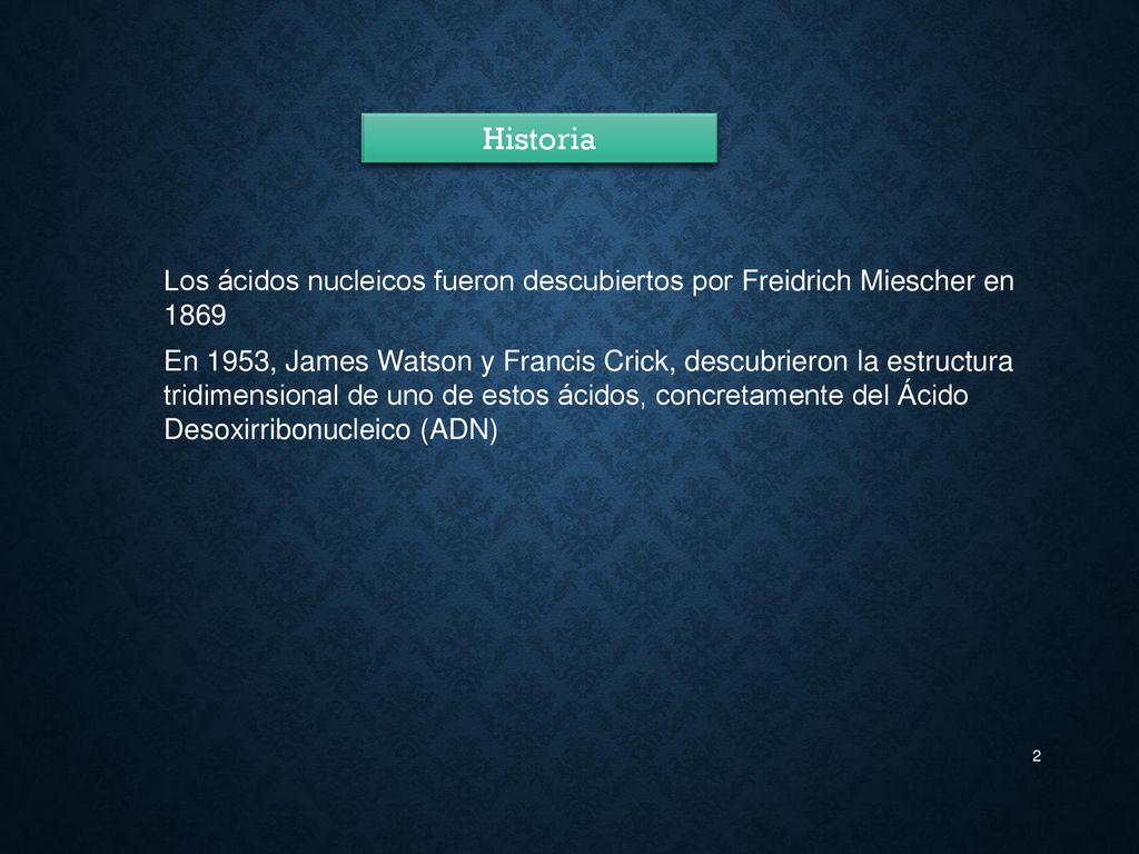Historia Los ácidos nucleicos fueron descubiertos por Freidrich Miescher en