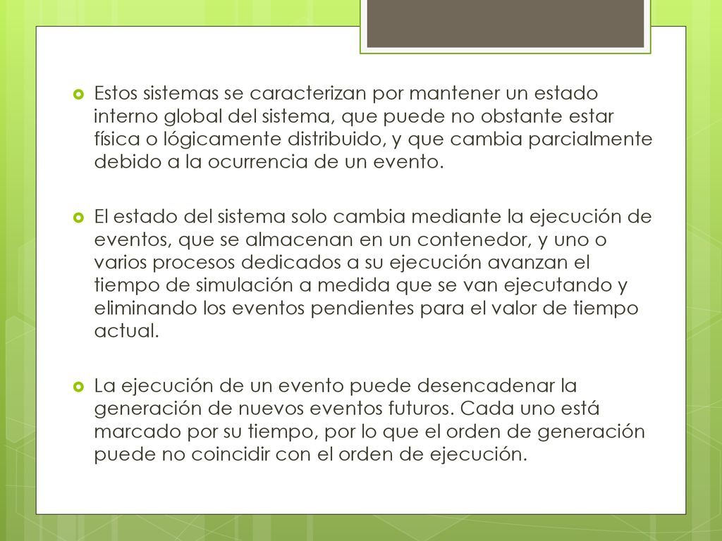 Estos sistemas se caracterizan por mantener un estado interno global del sistema, que puede no obstante estar física o lógicamente distribuido, y que cambia parcialmente debido a la ocurrencia de un evento.