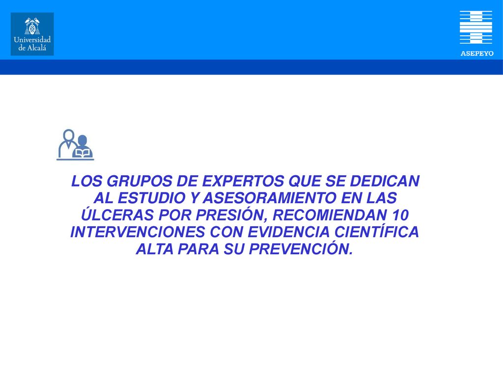 LOS GRUPOS DE EXPERTOS QUE SE DEDICAN AL ESTUDIO Y ASESORAMIENTO EN LAS ÚLCERAS POR PRESIÓN, RECOMIENDAN 10 INTERVENCIONES CON EVIDENCIA CIENTÍFICA ALTA PARA SU PREVENCIÓN.