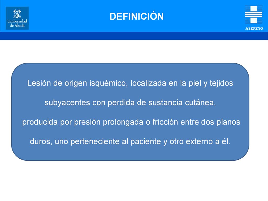 DEFINICIÓN Lesión de origen isquémico, localizada en la piel y tejidos