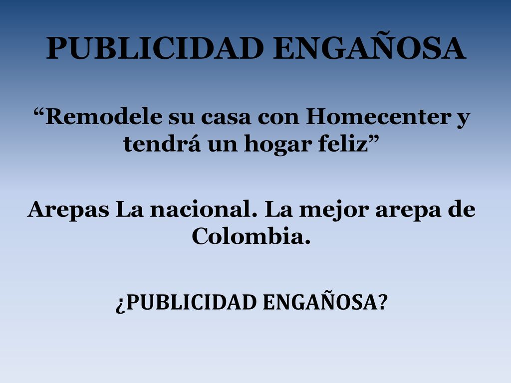 PUBLICIDAD ENGAÑOSA Remodele su casa con Homecenter y tendrá un hogar feliz Arepas La nacional. La mejor arepa de Colombia.