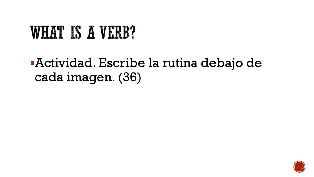 WHAT IS A VERB Actividad. Escribe la rutina debajo de cada imagen. (36)