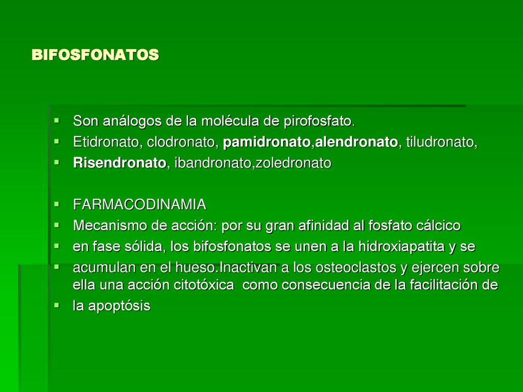 BIFOSFONATOS Son análogos de la molécula de pirofosfato. Etidronato, clodronato, pamidronato,alendronato, tiludronato,