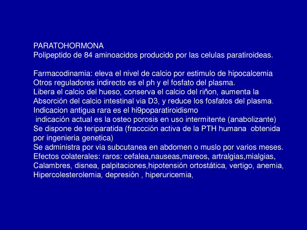 PARATOHORMONA Polipeptido de 84 aminoacidos producido por las celulas paratiroideas.