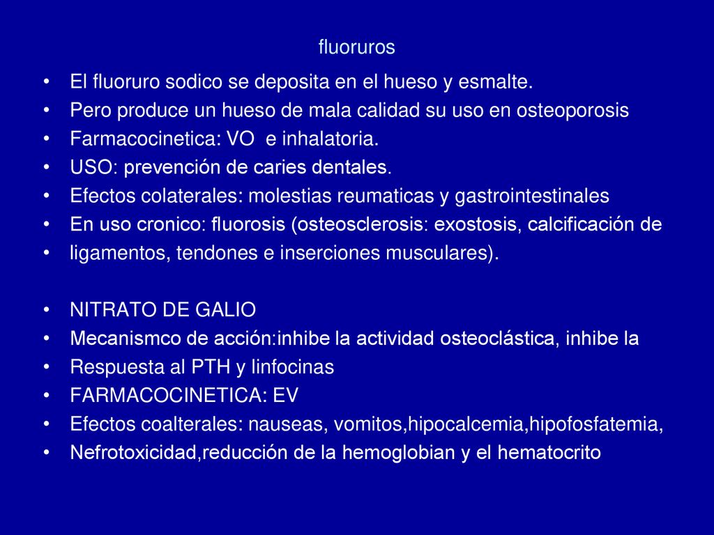 fluoruros El fluoruro sodico se deposita en el hueso y esmalte. Pero produce un hueso de mala calidad su uso en osteoporosis.
