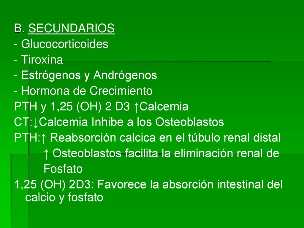 B. SECUNDARIOS - Glucocorticoides. - Tiroxina. - Estrógenos y Andrógenos. - Hormona de Crecimiento.