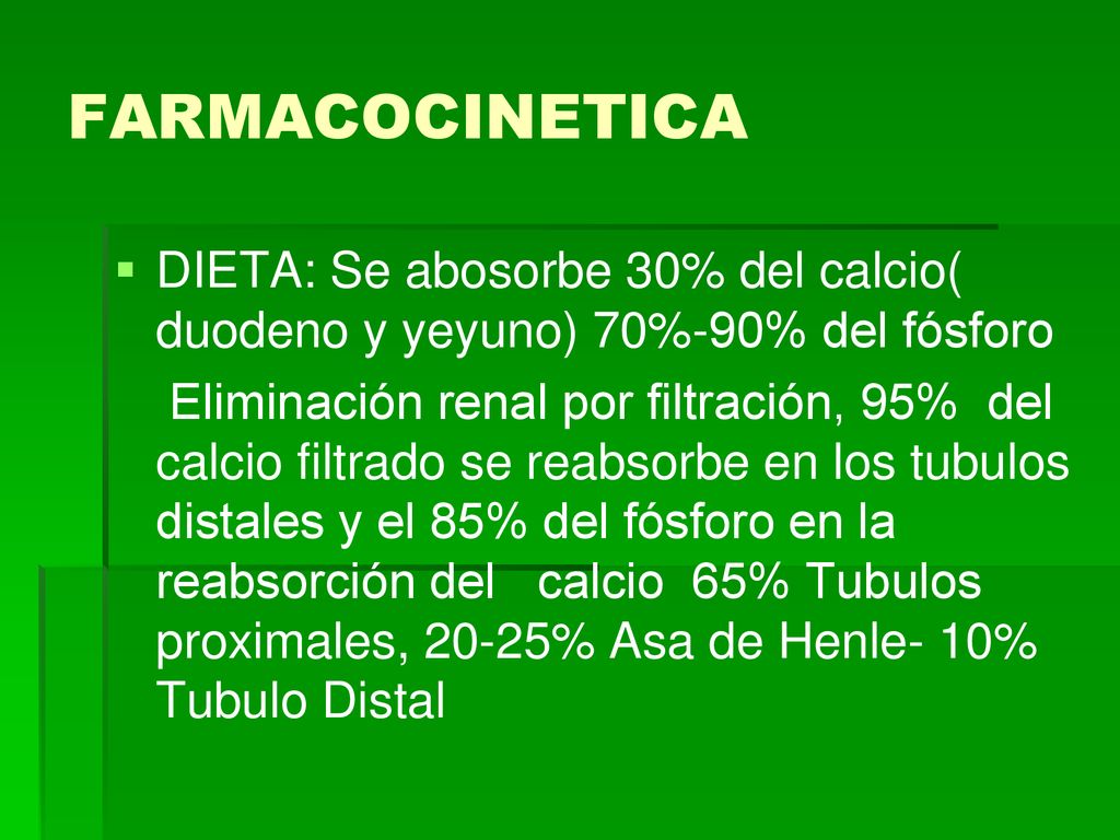 FARMACOCINETICA DIETA: Se abosorbe 30% del calcio( duodeno y yeyuno) 70%-90% del fósforo.