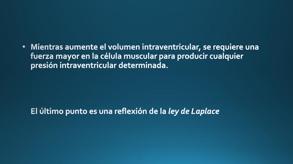 Mientras aumente el volumen intraventricular, se requiere una fuerza mayor en la célula muscular para producir cualquier presión intraventricular determinada.