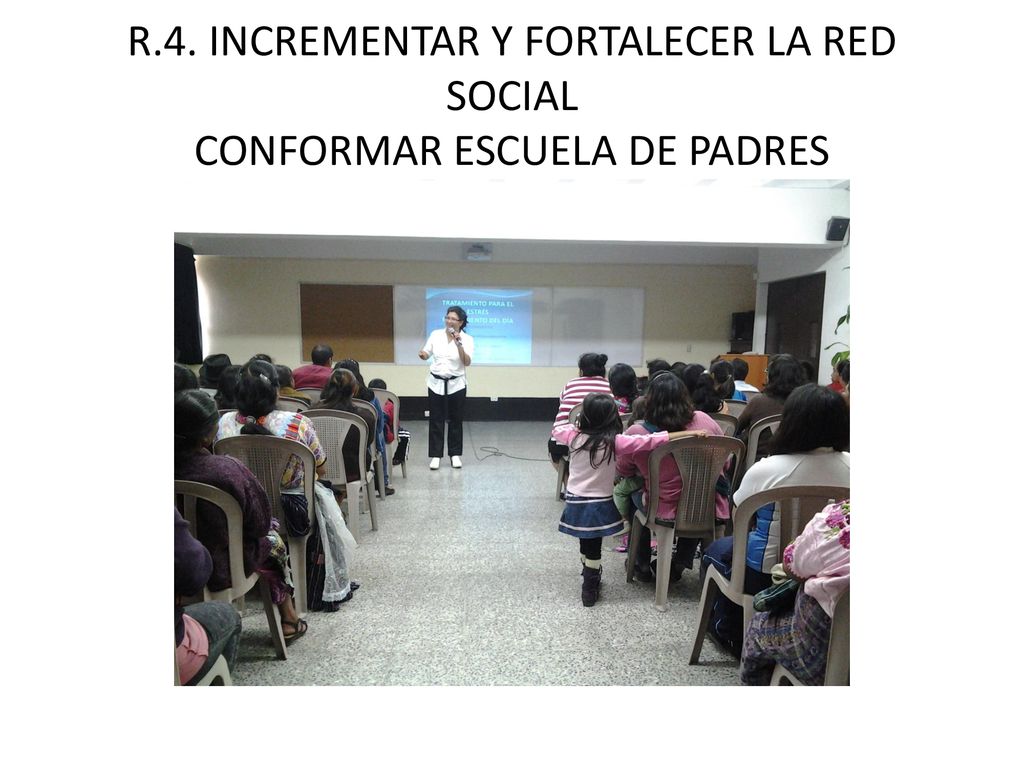 R.4. INCREMENTAR Y FORTALECER LA RED SOCIAL CONFORMAR ESCUELA DE PADRES