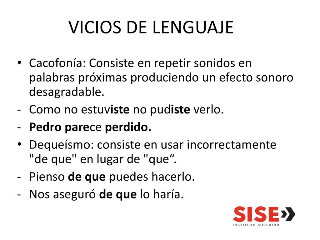 VICIOS DE LENGUAJE Cacofonía: Consiste en repetir sonidos en palabras próximas produciendo un efecto sonoro desagradable.
