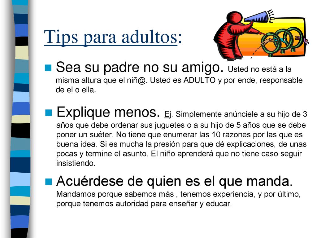 Tips para adultos: Sea su padre no su amigo. Usted no está a la misma altura que el Usted es ADULTO y por ende, responsable de el o ella.