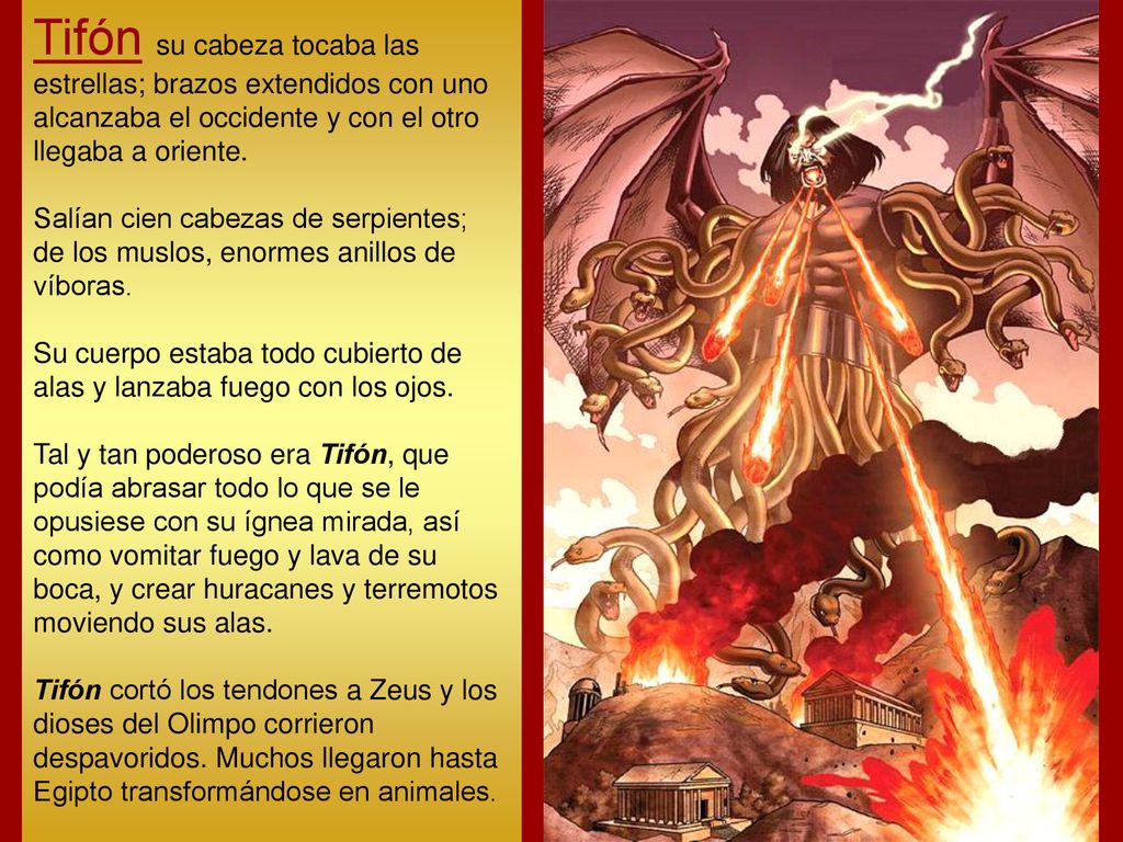 Tifón su cabeza tocaba las estrellas; brazos extendidos con uno alcanzaba el occidente y con el otro llegaba a oriente.